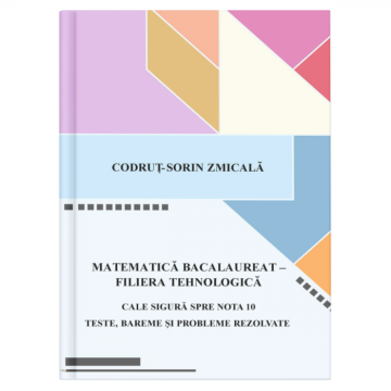 Matematica - Bacalaureat filiera tehnologica. Cale sigura spre nota 10 - teste, bareme si probleme rezolvate