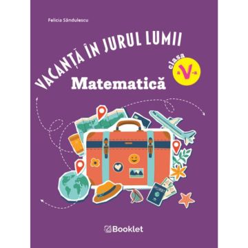 Vacanta in jurul lumii. Matematica clasa a V-a – EDITIA 2026