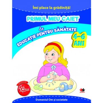 Imi place la gradinita. Primul meu caiet de educatie pentru sanatate. 4-6 ani (Litera)