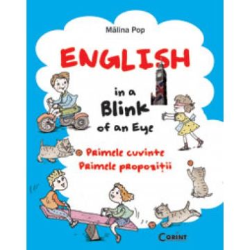 ENGLISH IN A BLINK OF AN EYE. PRIMELE CUVINTE, PRIMELE PROPOZITII