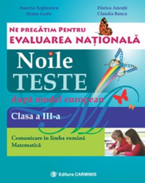 Noile teste dupa model european. Evaluare Nationala. Clasa a III-a. Limba romana. Matematica