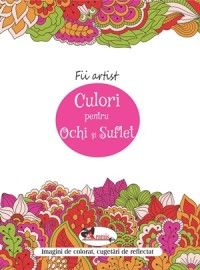 Fii Artist-Culori pentru ochi si suflet-Imagini de colorat, cugetari de reflectat (Aramis)