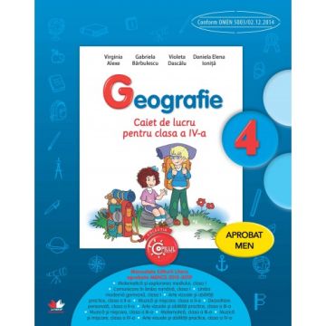 Geografie. Caiet de lucru. Clasa a IV-a. Aprobat de MEN prin ordinul 3022/08.01.2018 (Litera)