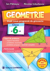 GEOMETRIE. DUPĂ NOUA PROGRAMĂ DE GIMNAZIU. CLASA A VI-A (Carminis)