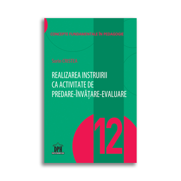 REALIZAREA INSTRUIRII CA ACTIVITATE DE PREDARE-INVATARE-EVALUARE - VOL. 12 (DPH)