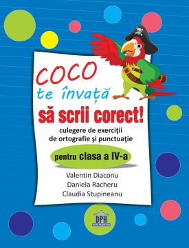 COCO TE INVATA SA SCRII CORECT - CULEGERE DE EXERCITII DE ORTOGRAFIE SI PUNCTUATIE PENTRU CLASA A IV-A (DPH)