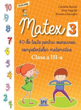 MATEX Clasa a III-a. 40 de teste pentru exersarea competentelor matematice (Didactica Publishing House)