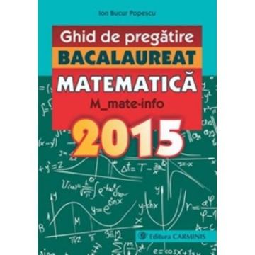 Ghid de pregatire Bacalaureat. Matematica. Mate-info. (2015)