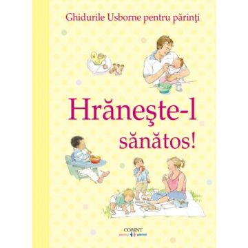 Ghidurile Usborne pentru parinti. Hraneste-l sanatos! (Corint)