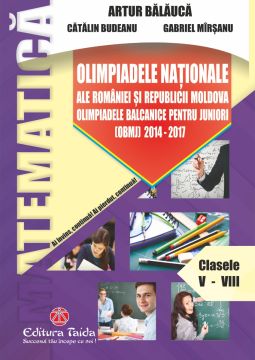 Olimpiadele Nationale ale Romaniei si Republicii Moldova. Olimpiadele Balcanice pentru juniori (OBMJ) 2014 - 2017 | Clasele V-VIII