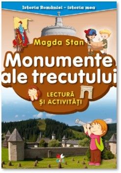 Istoria Romaniei - istoria mea. Monumente ale trecutului. Lectura si activitati (Litera)