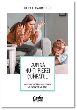 Cum sa nu-ti pierzi cumpatul. Ghid practic pentru a deveni un parinte (mai) calm (Corint)