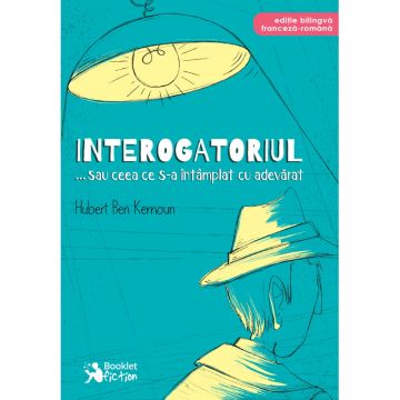 Interogatoriul ... sau ceea ce s-a întâmplat cu adevarat, editie bilingva franceza-romana (Booklet)