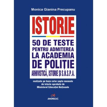 Istorie. 50 de teste pentru admiterea la Academia de Politie (Andreas)