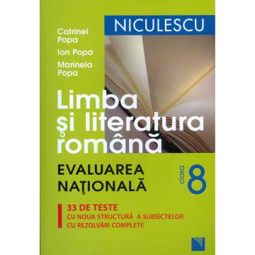 Limba si literatura romana clasa a VIII-a. Evaluarea Nationala. 33 de teste cu noua structura a subiectelor, cu rezolvari complete