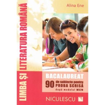 Limba si literatura romana. Bacalaureat. 90 de subiecte pentru PROBA SCRISĂ dupa modelul MEN