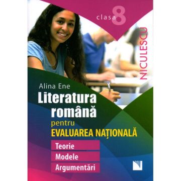 Literatura romana pentru Evaluarea Nationala. Clasa a VIII-a. Teorie, modele, argumentari