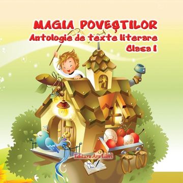 Magia povestilor - Antologie de texte literare - Clasa I