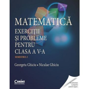MATEMATICA. EXERCITII SI PROBLEME PENTRU CLASA A V-a SEMESTRUL I - GHICIU