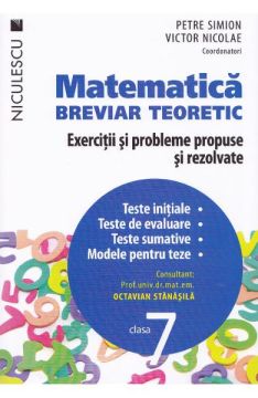 Matematica clasa a VII-a. Breviar teoretic cu exercitii si probleme propuse si rezolvate. Teste initiale. Teste de evaluare. Teste sumative. Modele de teze. (Niculescu)
