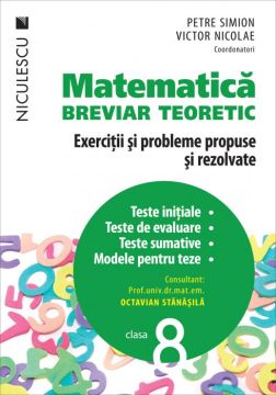 Matematica clasa a VIII-a. Breviar teoretic cu exercitii si probleme propuse si rezolvate. Teste initiale. Teste de evaluare. Teste sumative. Modele de teze. (Niculescu)