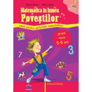 MATEMATICA IN LUMEA POVESTILOR.Caiet pentru activitati matematice - grupa mare, 5-6 ani
