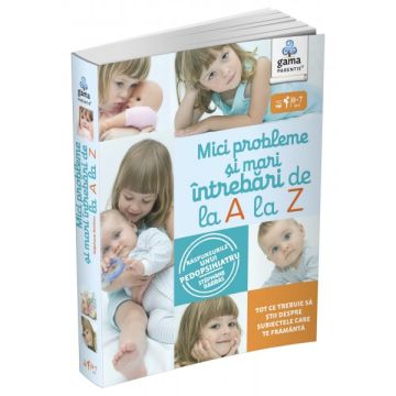 Mici probleme si mari intrebari, de la A la Z. Raspunsurile unui pedopsihiatru (GAMA)