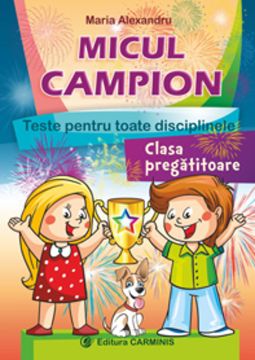 Micul Campion. Teste pentru toate disciplinele Clasa Pregatitoare (Carminis)