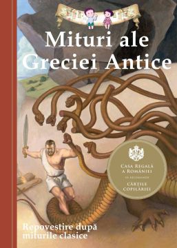 Mituri ale Greciei Antice. Repovestire dupa miturile clasice- Editia a III-a (Curtea veche)