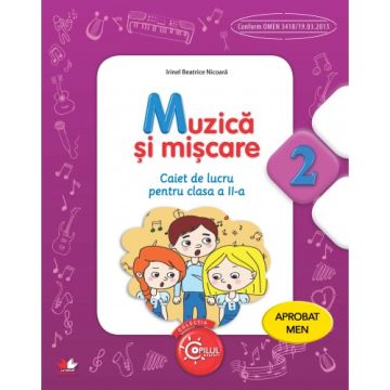 Muzică și mișcare. Caiet de lucru pentru clasa a II-a. Aprobat de MEN prin ordinul 3022/08.01.2018 (Litera)