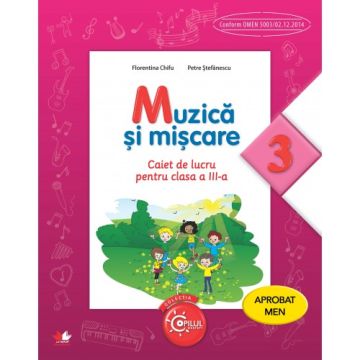 Muzică și mișcare. Caiet de lucru. Clasa a III-a. Aprobat de MEN prin ordinul 3022/08.01.2018 (Litera)