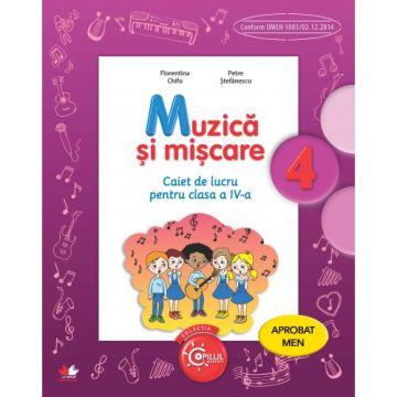 Muzică și mișcare. Caiet de lucru. Clasa a IV-a. Aprobat de MEN prin ordinul 3022/08.01.2018 (Litera)