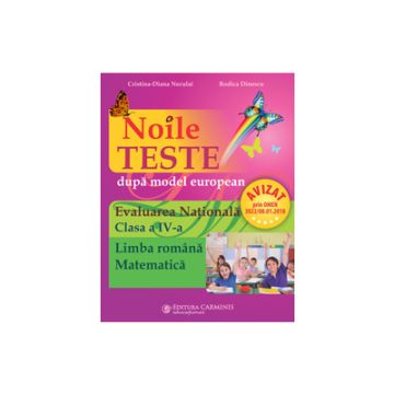 Noile teste dupa model european. Evaluare Nationala. Clasa a IV-a (Limba romana, Matematica)