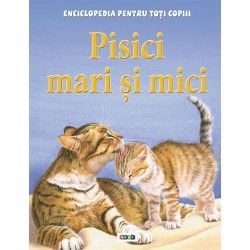 Enciclopedia pentru toti copiii. Pisici mari si mici (Prut)