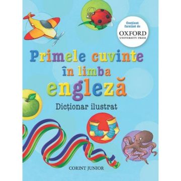 PRIMELE CUVINTE IN LIMBA ENGLEZA. DICTIONAR ILUSTRAT OXFORD