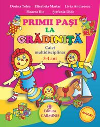 Primii pasi la gradinita - caiet multidisciplinar 3-4 ani - Limba si comunicare, activitati matematice, cunoasterea mediului (Carminis)