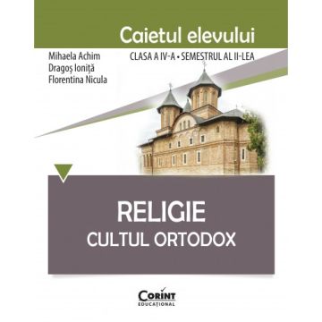 Religie. Cultul Ortodox - Caietul elevului clasa a IV-a, semestrul al II-lea (Corint)