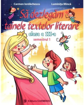 Sa dezlegam tainele textelor literare. Clasa a III-a. Semestrul I (dupa manualul Ars Libris)