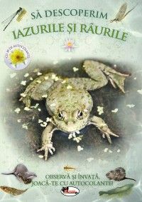 Sa descoperim iazurile si raurile. Observa si invata, joaca-te cu autocolante! (Aramis)