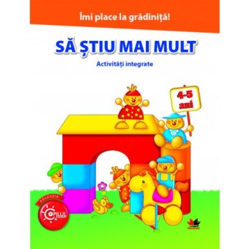 Imi place la gradinita. Sa stiu mai mult. Activitati integrate. 4-5 ani (Litera)