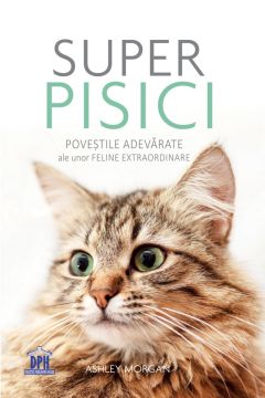 Super pisici - Povestile adevarate ale unor feline extraordinare