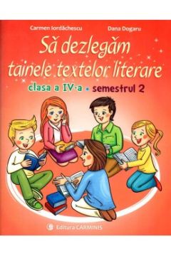 Sa dezlegam tainele textelor literare. Clasa a IV-a. Semestrul II- Dupa manualul Intuitext (Carminis)