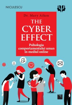 THE CYBER EFFECT. Psihologia comportamentului uman în mediul online (Niculescu)