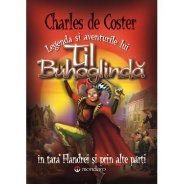 Legenda si aventurile lui Til Buhoglinda in Tara Flandrei si prin alte parti (Mondoro)