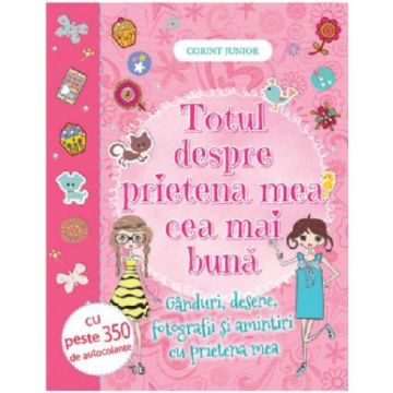 TOTUL DESPRE PRIETENA MEA CEA MAI BUNA. GANDURI, DESENE, FOTOGRAFII CU 350 DE AUTOCOLANTE