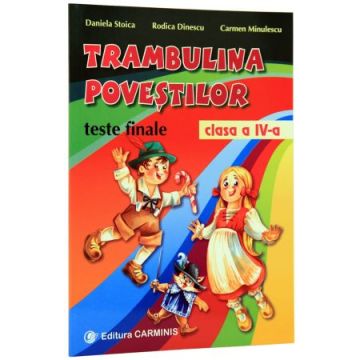Trambulina povestilor. Teste - recapitulari finale (toate disciplinele). Clasa a IV-a