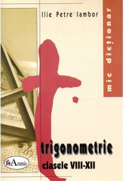 Trigonometrie - clasele VIII-XII - mic dictionar